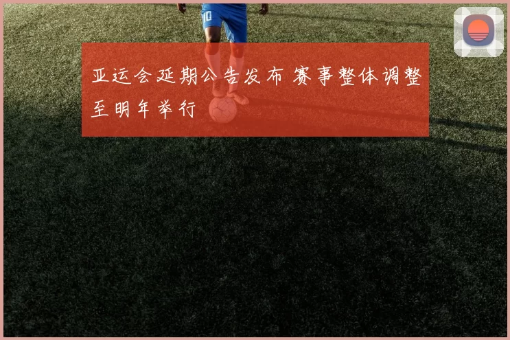 亚运会延期公告发布 赛事整体调整至明年举行