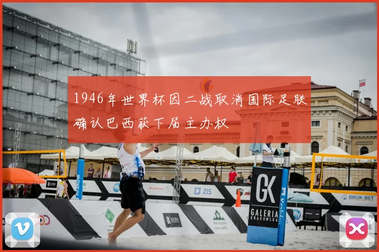 1946年世界杯因二战取消国际足联确认巴西获下届主办权