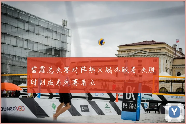 雷霆总决赛对阵热火战况胶着 决胜时刻成系列赛看点