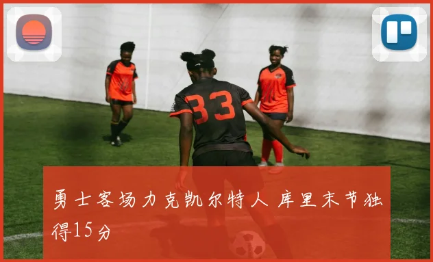 勇士客场力克凯尔特人 库里末节独得15分
