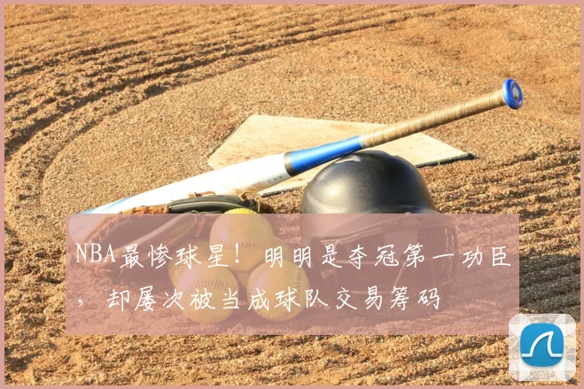 NBA最惨球星！明明是夺冠第一功臣，却屡次被当成球队交易筹码