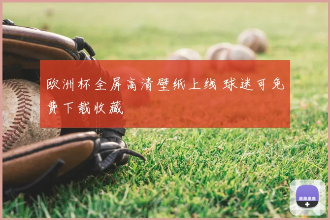 欧洲杯全屏高清壁纸上线 球迷可免费下载收藏