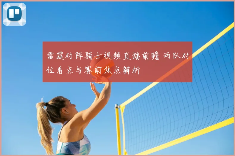 雷霆对阵骑士视频直播前瞻 两队对位看点与赛前焦点解析